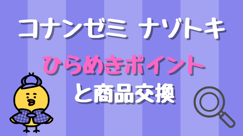 【名探偵コナンゼミ謎解き】ポイント交換はあるの？ | ひらめきポイントの「商品交換」について詳しく解説 